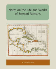 Title: Notes on the Life and Works of Bernard Romans, Author: P. Lee Phillips