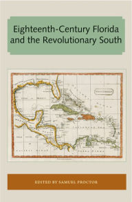 Title: Eighteenth-Century Florida and the Revolutionary South, Author: Samuel Proctor