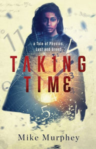 Title: Taking Time: ... A Tale of Physics, Lust and Greed, Author: Mike Murphey