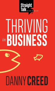 Title: Straight Talk: Thriving In Business, Author: Danny Creed