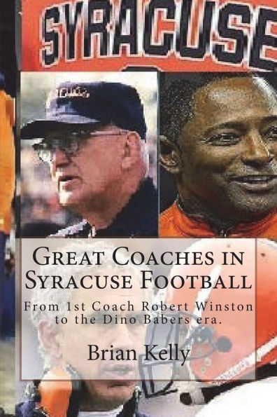Great Coaches in Syracuse Football: From 1st Coach Robert Winston to the Dino Babers era.