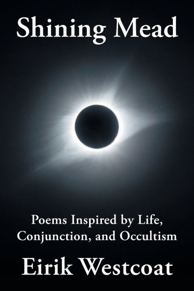 Shining Mead: Poems Inspired by Life, Conjunction, and Occultism