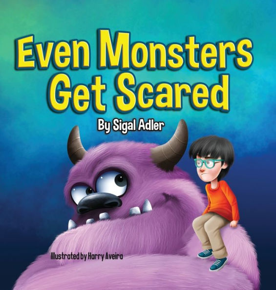 Even Monsters Get Scared: Help Kids Overcome their Fears
