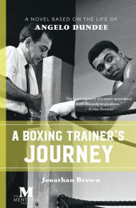 Title: A Boxing Trainer's Journey: A Novel Based on the Life of Angelo Dundee, Author: Jonathan Brown