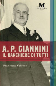 Title: A.P. Giannini: Il Banchiere di Tutti, Author: Francesca Valente