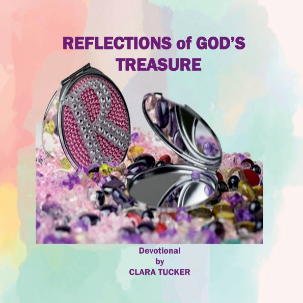 REFLECTIONS of GOD'S TREASURE: Devotional by CLARA TUCKER