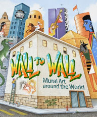 Title: Wall to Wall: Mural Art Around the World, Author: Mary Ann Fraser