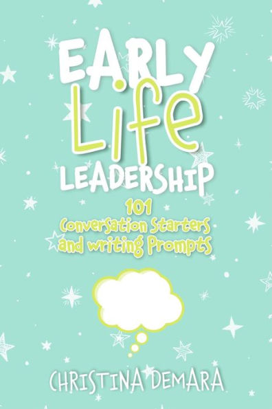 Early Life Leadership, 101 Conversation Starters and Writing Prompts