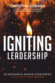 Title: Igniting Leadership: 50 Research-Based Strategies for Life and Work, Author: Christina DeMara