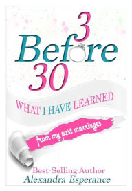 Title: 3 Before 30: What I Have Learned From My Past Marriages, Author: Alexandra Esperance