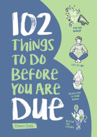 Title: 102 Things to Do Before you Are Due, Author: Dawn Dais