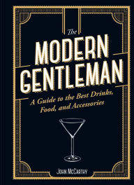 Title: The Modern Gentleman: The Guide to the Best Food, Drinks, and Accessories, Author: John McCarthy