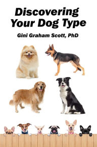 Title: Discovering Your Dog Type: A New System for Understanding Yourself and Others, Improving Your Relationships, and Getting What You Want in Life, Author: Gini Graham Scott