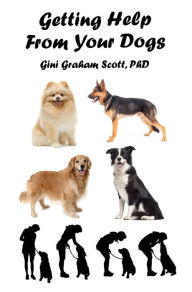 Title: Getting Help from Your Dogs: How to Gain Insights, Advice, and Power Using the Dog Type System, Author: Gini Graham Scott