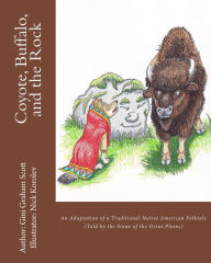 Title: Coyote, Buffalo, and the Rock: An Adaptation of a Traditional Native American Folktale (Told by the Sioux of the Great Plains), Author: Gini Graham Scott