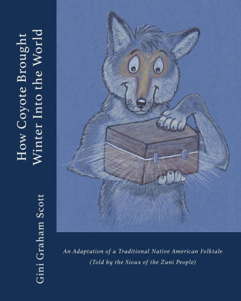 How Coyote Brought Winter into the World: An Adaptation of a Traditional Native American Folktale (Told by Zuni People)