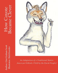 Title: How Coyote Became Clever: An Adaptation of a Traditional Native American Folktale (Told by the Karok People), Author: Gini Graham Scott