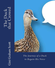 Title: The Duck that Crowed: The Journey of a Duck to Regain His Voice, Author: Gini Graham Scott