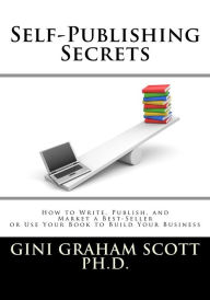 Title: Self-Publishing Secrets: How to Write, Publish, and Market a Best-Seller or Use Your Book to Build Your Business, Author: Gini Graham Scott