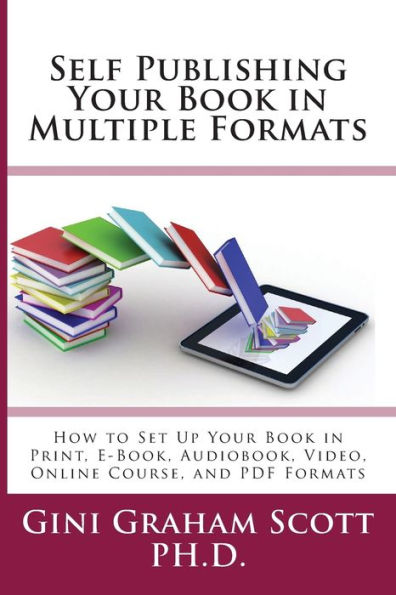 Self-Publishing Your Book Multiple Formats: How to Set Up Print, E-Book, Audiobook, Video, Online Course, and PDF Formats
