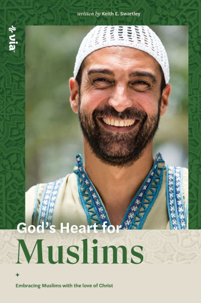 God's Heart for Muslims: Embracing Muslims with the Love of Christ