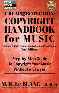Title: CHEAP PROTECTION COPYRIGHT HANDBOOK FOR MUSIC, 2nd Edition: Step-by-Step Guide to Copyright Your Music, Beats, Lyrics and Songs Without a Lawyer, Author: M. M. Le Blanc