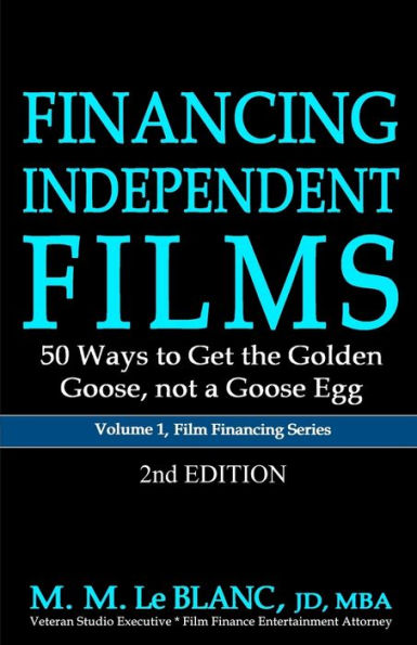 FINANCING INDEPENDENT FILMS, 2nd Edition: 50 Ways to Get the Golden Goose, not a Goose Egg