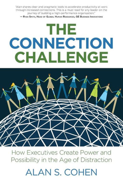 the Connection Challenge: How Executives Create Power and Possibility Age of Distraction