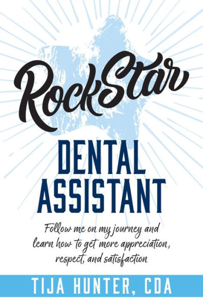 Respect Rock Star Dental Assistant: Follow Me On My Journey and Learn How to Get More Appreciation