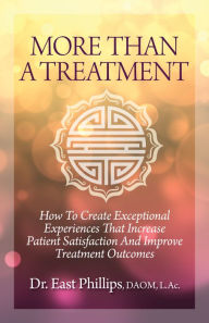 Title: More Than A Treatment: How To Create Exceptional Experiences That Increase Patient Satisfaction An, Author: East Phillips