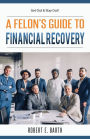 A Felon's Guide to Financial Recovery: Get Out and Stay Out!