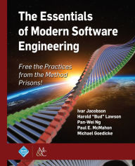Title: The Essentials of Modern Software Engineering: Free the Practices from the Method Prisons!, Author: Ivar Jacobson