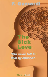 Title: The Sick Love (We never fall in love by chance), Author: F. Guzzardi