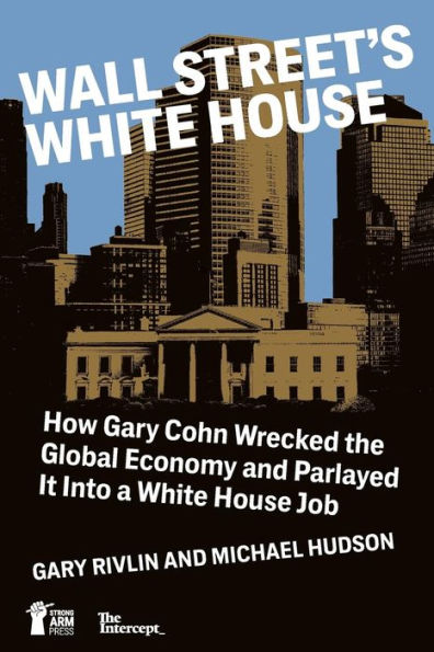 Wall Street's White House: How Gary Cohn Wrecked The Global Economy And Parlayed It Into A White House Job