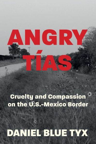 Angry Tï¿½as: Cruelty and Compassion on the U. S. -Mexico Border
