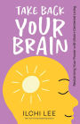 Take Back Your Brain: Reclaiming Your Power with Brain-Centered Living