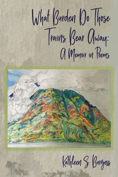 What Burden Do Those Trains Bear Away: A Memoir in Poems