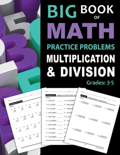 Big Book of Math Practice Problems Multiplication and Division: Worksheets Full of Practice Drills / Facts and Exercises on Multiplying and Dividing