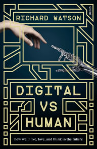 Title: Digital vs Human: how we'll live, love, and think in the future, Author: Richard Watson