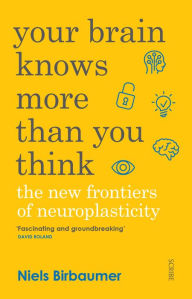 Title: Your Brain Knows More Than You Think: the new frontiers of neuroplasticity, Author: Niels Birbaumer