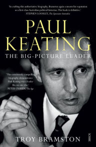 Title: Paul Keating: The Big-Picture Leader, Author: Troy Bramston