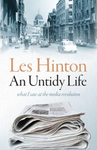 Title: An Untidy Life: what I saw at the media revolution, Author: Les Hinton