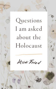 Title: Questions I Am Asked About The Holocaust, Author: H di Fried