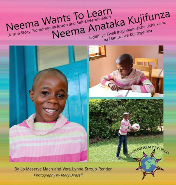 Neema Wants to Learn: A True Story Promoting Inclusion and Self-Determination/ Neema Anataka Kujifunza: Hadithi ya Kweli Inayohamasisha Ushirikiano na Uamuzi wa Kujitegemea