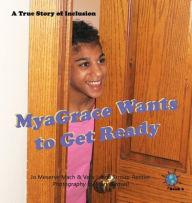 Title: MyaGrace Wants to Get Ready: A True Story of Inclusion, Author: Jo Meserve Mach