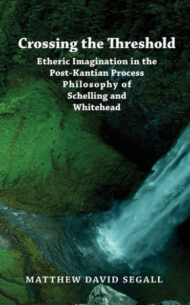 Crossing the Threshold: Etheric Imagination Post-Kantian Process Philosophy of Schelling and Whitehead
