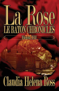 Title: La Rose Book III: Le Baton Chronicles, Author: Claudia Helena Ross