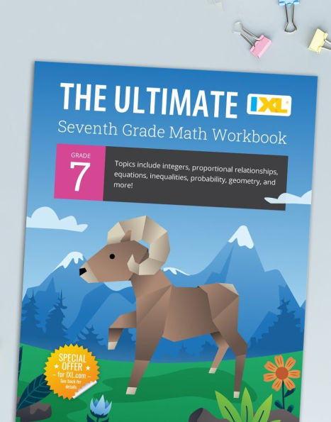 IXL Ultimate Grade 7 Math Workbook: Algebra Prep, Geometry, Integers, Proportional Relationships, Equations, Inequalities, and Probability for Classroom or Homeschool Curriculum