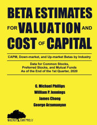 Title: Beta Estimates for Valuation and Cost of Capital, As of the End of 1st Quarter, 2020: Data for Common Stocks, Preferred Stocks, and Mutual Funds: CAPM, down-Market, and up-Market Betas by Industry, Author: G Michael Phillips
