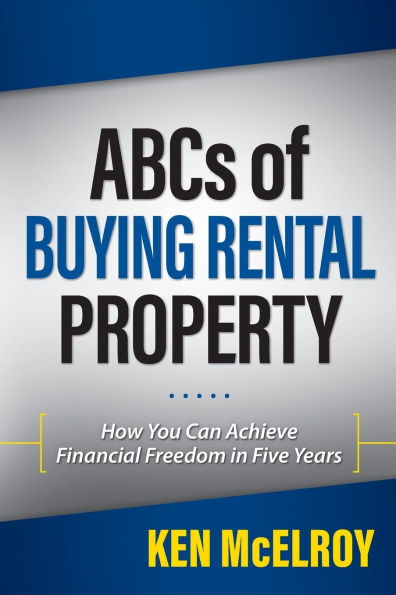 ABCs of Buying Rental Property: How You Can Achieve Financial Freedom Five Years